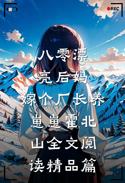 八零漂亮后妈,嫁个厂长养崽崽 霍北山 全文阅读精品篇