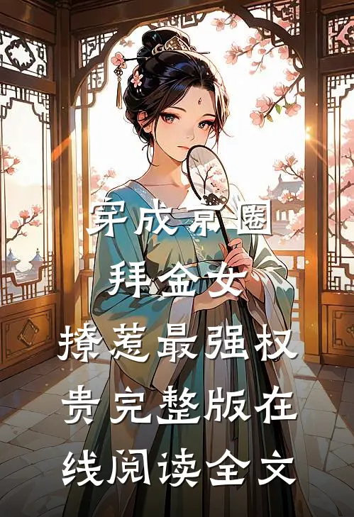 穿成京圈拜金女，撩惹最强权贵完整版在线阅读全文