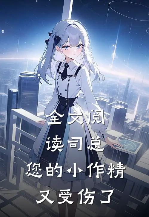 全文阅读司总,您的小作精又受伤了