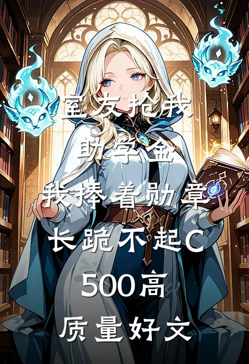 室友抢我助学金，我捧着勋章长跪不起C500高质量好文