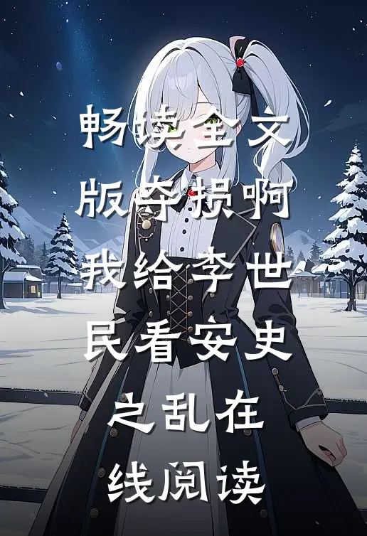 畅读全文版夺损啊我给李世民看安史之乱在线阅读