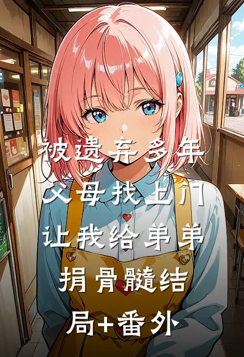 被遗弃多年父母找上门，让我给弟弟捐骨髓结局+番外