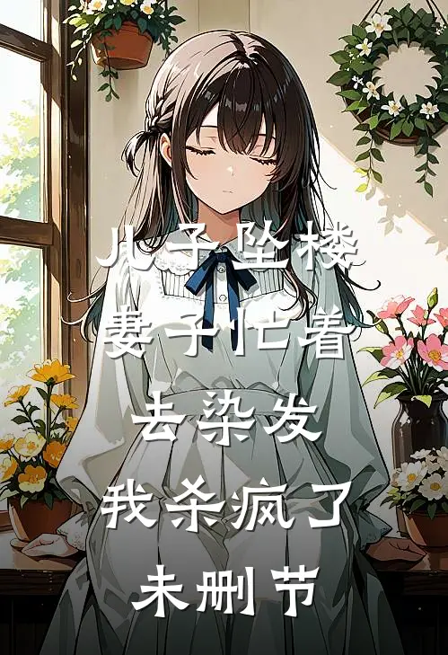 儿子坠楼妻子忙着去染发，我杀疯了未删节
