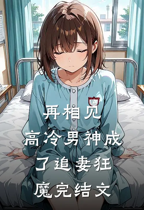 再相见，高冷男神成了追妻狂魔完结文