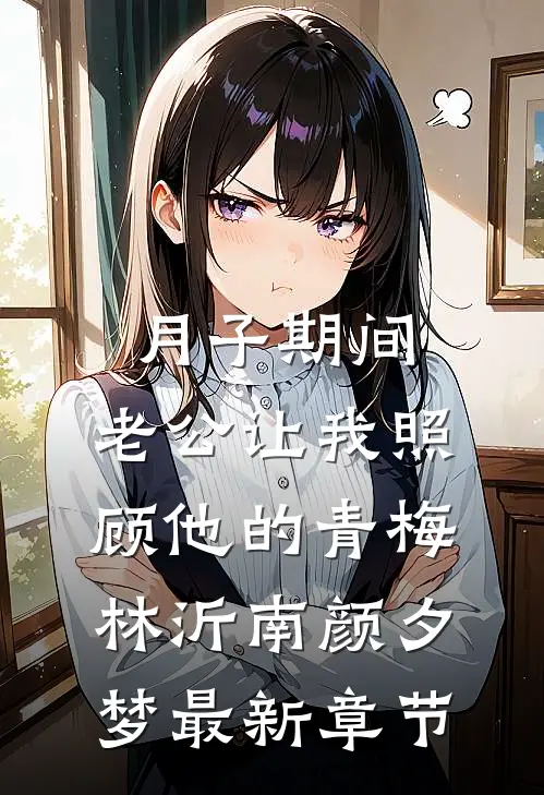 月子期间，老公让我照顾他的青梅林沂南颜夕梦最新章节