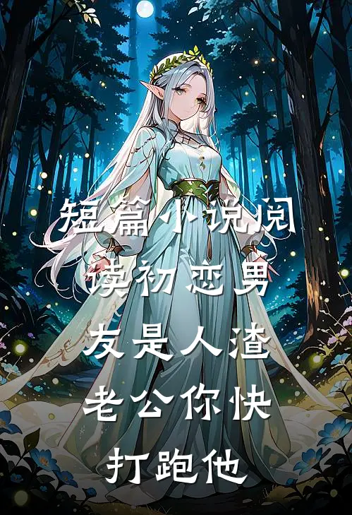短篇小说阅读初恋男友是人渣，老公你快打跑他