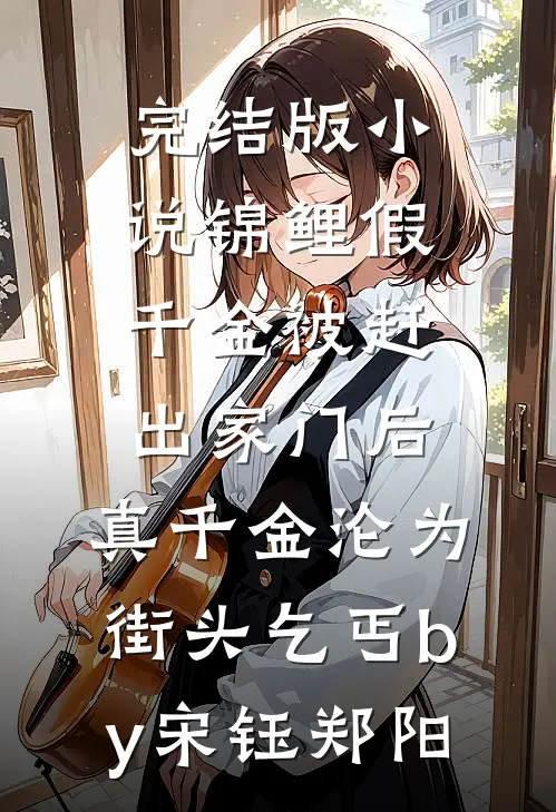 完结版小说锦鲤假千金被赶出家门后，真千金沦为街头乞丐by宋钰郑阳