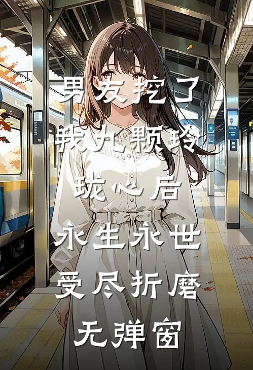 男友挖了我九颗玲珑心后，永生永世受尽折磨无弹窗