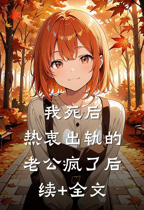 我死后，热衷出轨的老公疯了后续+全文