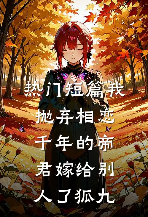 热门短篇我抛弃相恋千年的帝君嫁给别人了狐九