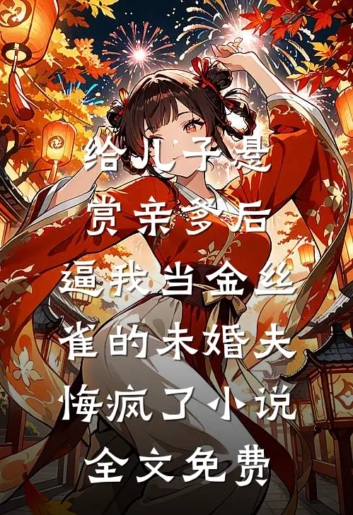 给儿子悬赏亲爹后，逼我当金丝雀的未婚夫悔疯了小说全文免费