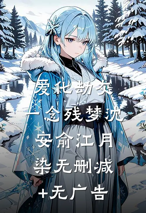 爱化劫灰，一念残梦沈安俞江月染无删减+无广告