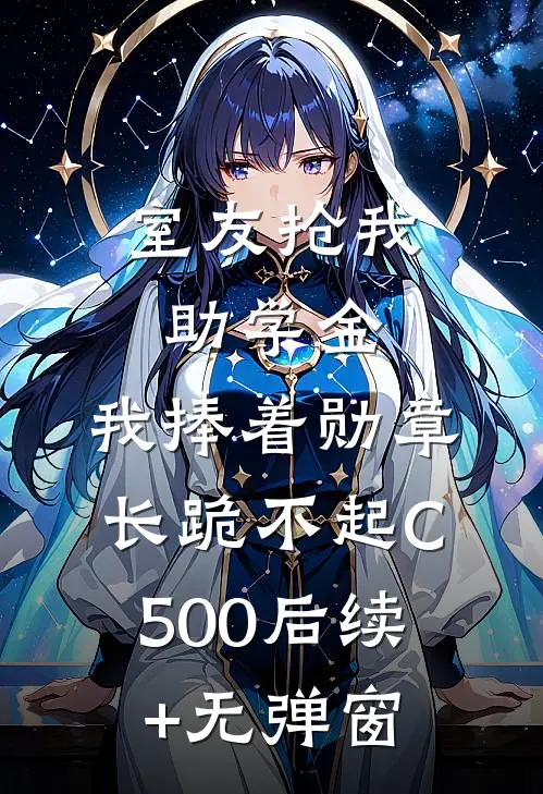 室友抢我助学金，我捧着勋章长跪不起C500后续+无弹窗