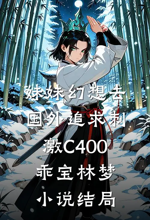 妹妹幻想去国外追求刺激C400乖宝林梦小说结局