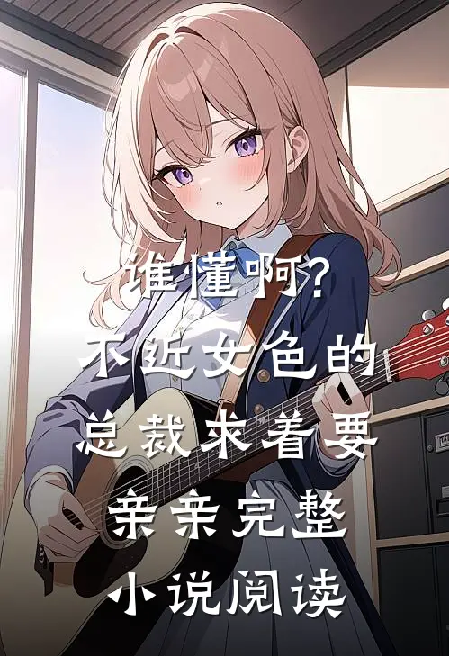 谁懂啊?不近女色的总裁求着要亲亲完整小说阅读