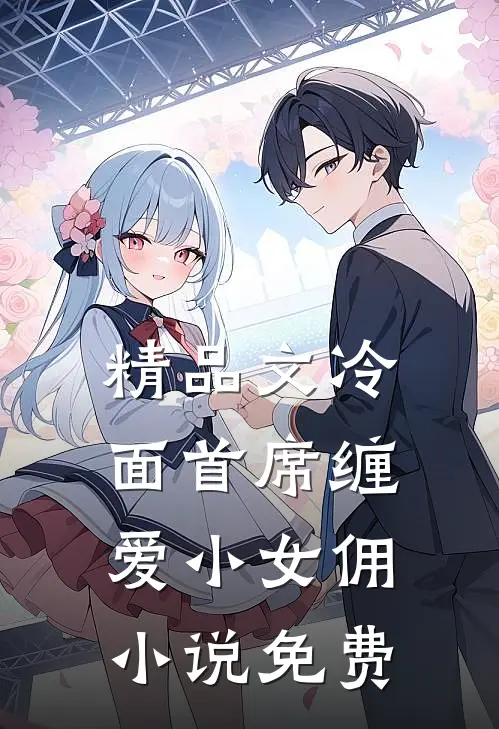精品文冷面首席缠爱小女佣小说免费
