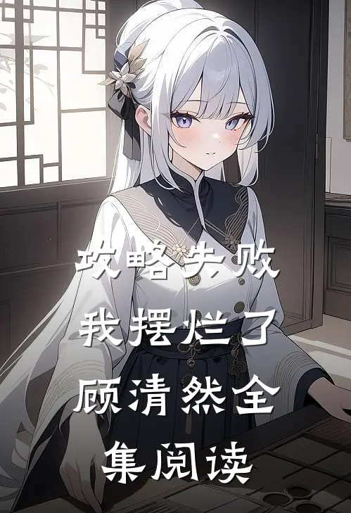 攻略失败，我摆烂了顾清然全集阅读