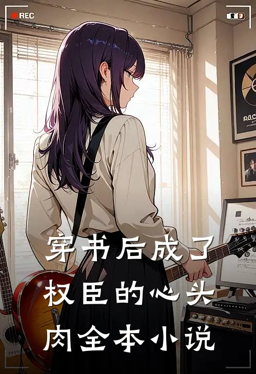 穿书后成了权臣的心头肉全本小说