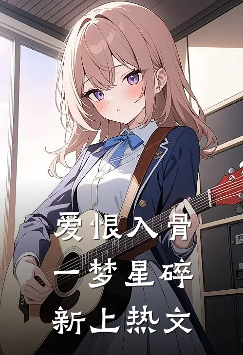 爱恨入骨，一梦星碎新上热文