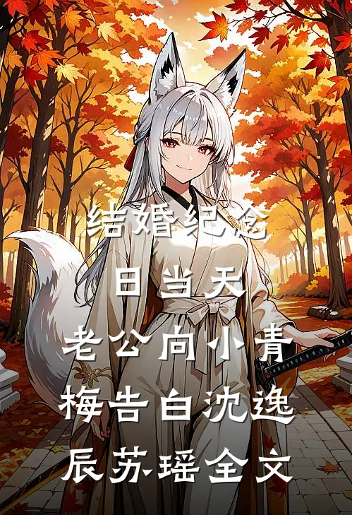 结婚纪念日当天，老公向小青梅告白沈逸辰苏瑶全文