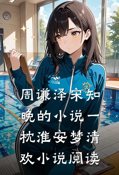 周谦泽宋知晚的小说一枕淮安梦清欢小说阅读