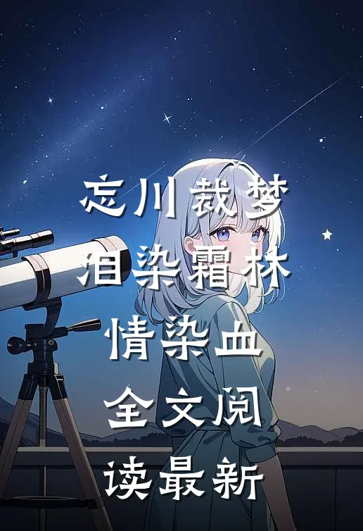 忘川裁梦，泪染霜林情染血全文阅读最新