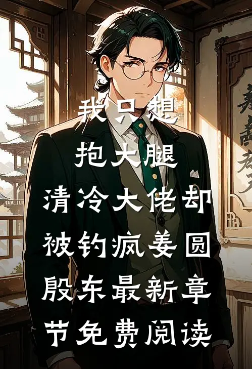 我只想抱大腿，清冷大佬却被钓疯姜圆殷东最新章节免费阅读