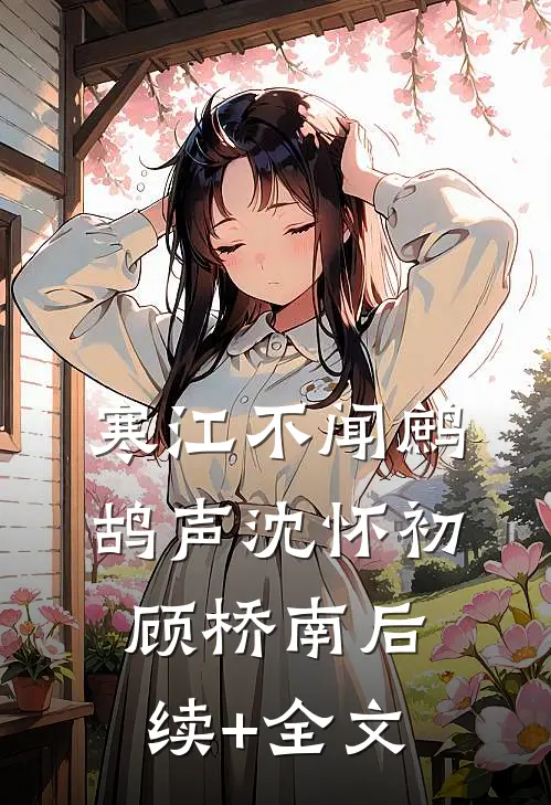 寒江不闻鹧鸪声沈怀初顾桥南后续+全文