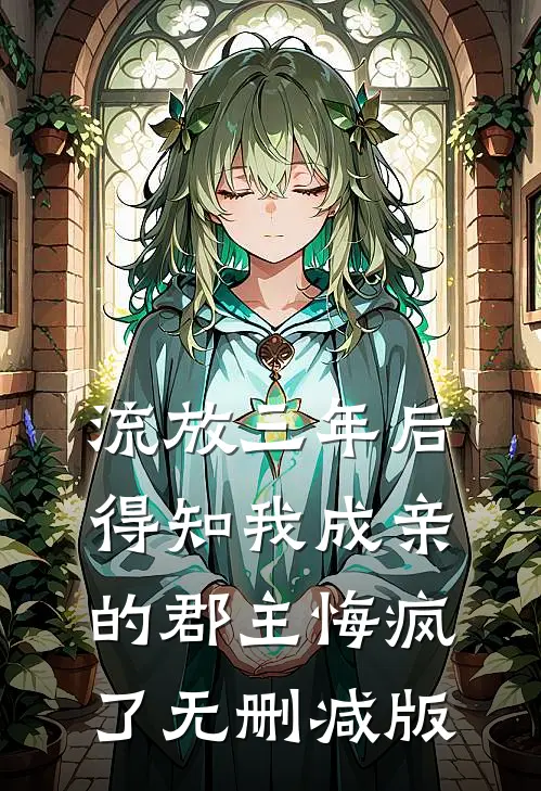流放三年后，得知我成亲的郡主悔疯了无删减版