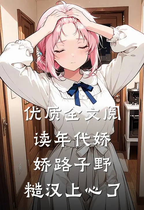优质全文阅读年代娇娇路子野，糙汉上心了