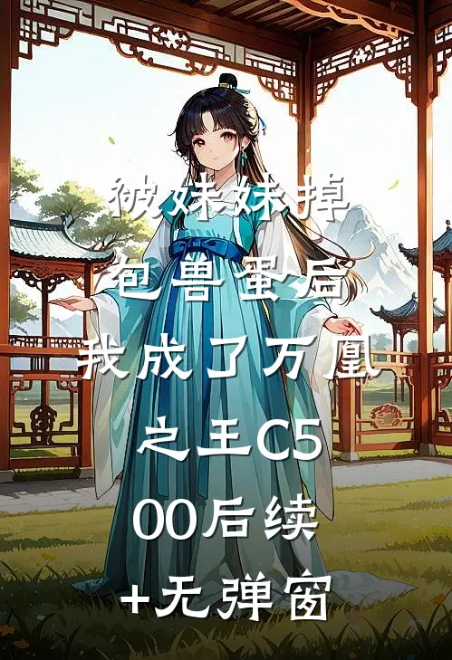 被妹妹掉包兽蛋后，我成了万凰之王C500后续+无弹窗