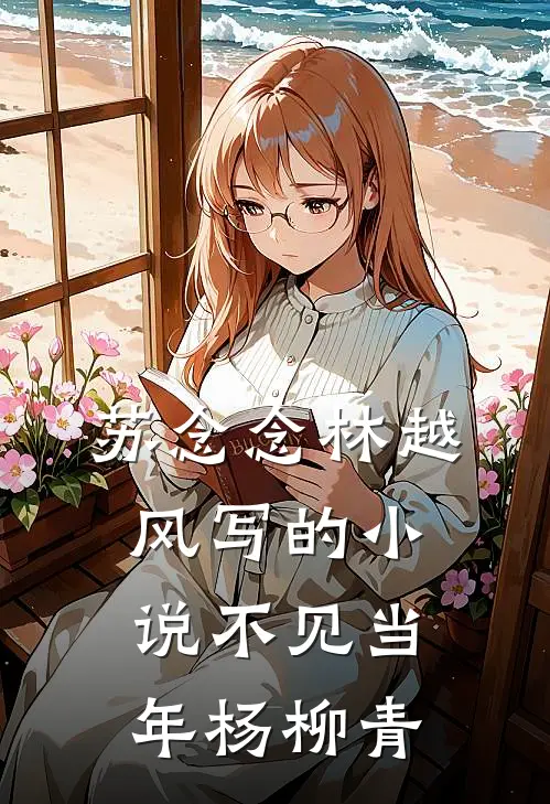 苏念念林越风写的小说不见当年杨柳青