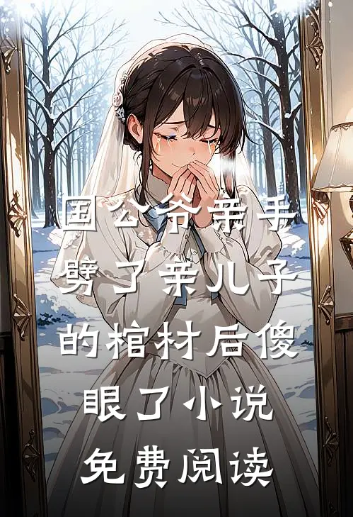 国公爷亲手劈了亲儿子的棺材后傻眼了小说免费阅读