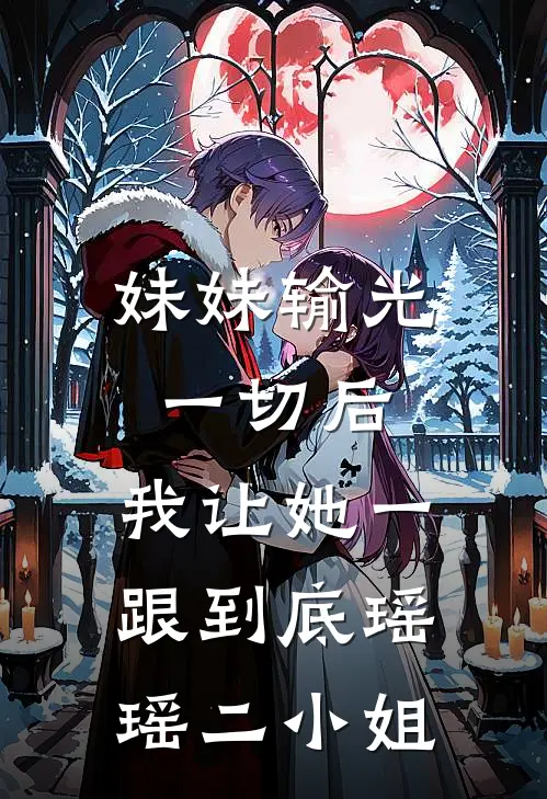 妹妹输光一切后，我让她一跟到底瑶瑶二小姐