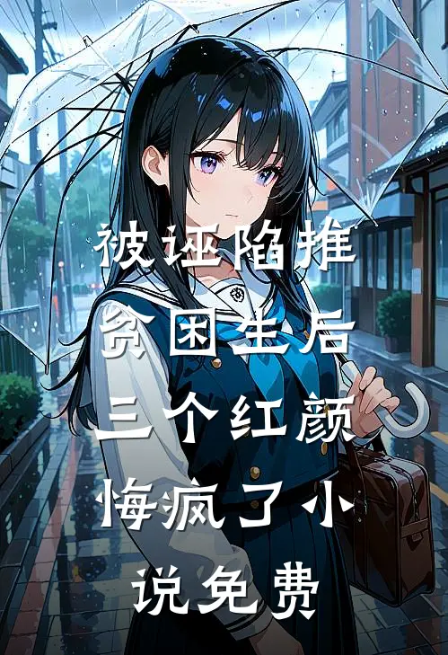 被诬陷推贫困生后，三个红颜悔疯了小说免费