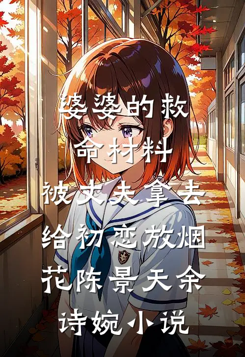 婆婆的救命材料，被丈夫拿去给初恋放烟花陈景天余诗婉小说