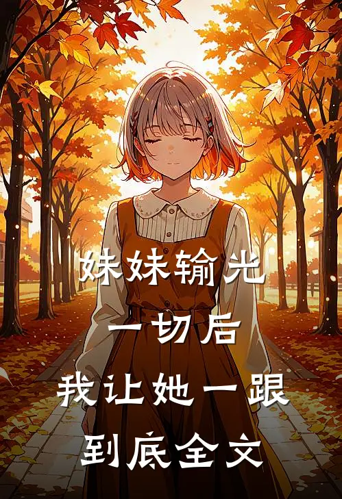 妹妹输光一切后，我让她一跟到底全文
