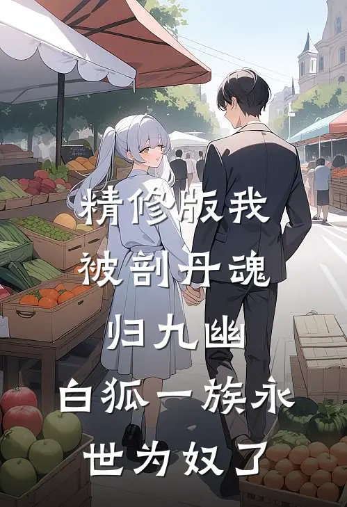 精修版我被剖丹魂归九幽，白狐一族永世为奴了