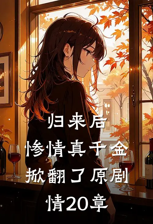 归来后，惨情真千金掀翻了原剧情20章