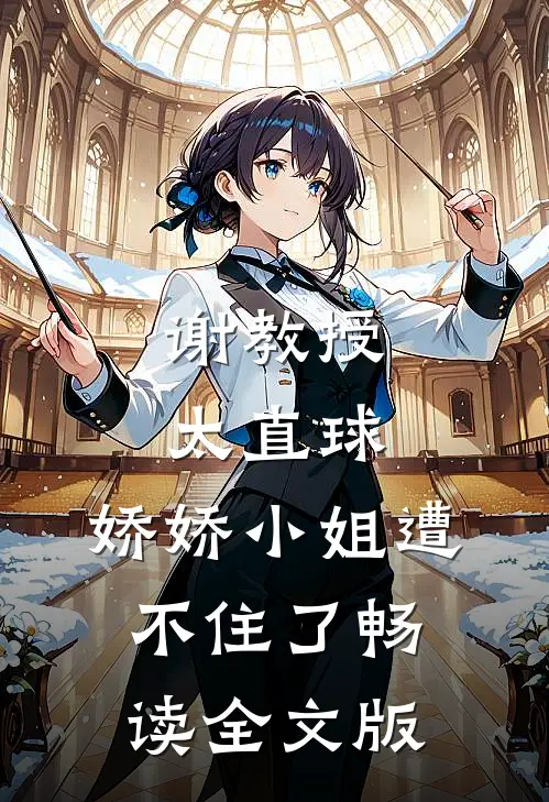 谢教授太直球，娇娇小姐遭不住了畅读全文版