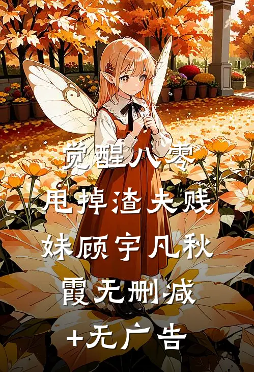觉醒八零，甩掉渣夫贱妹顾宇凡秋霞无删减+无广告
