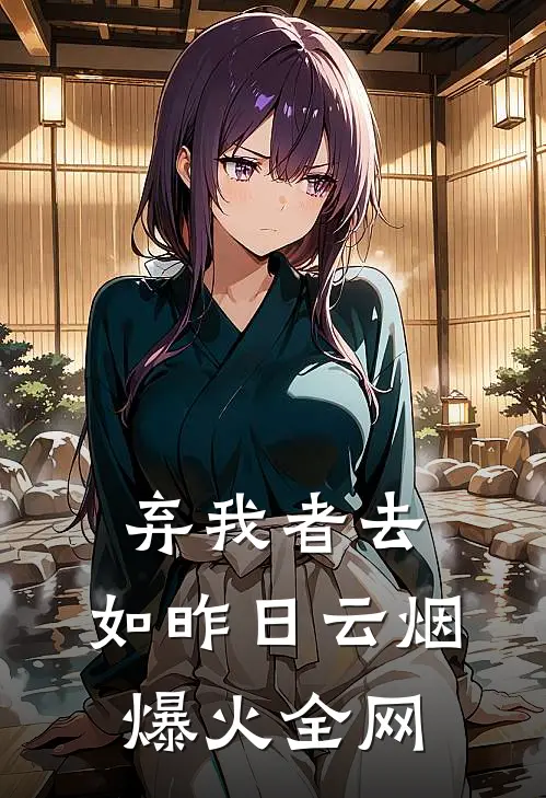 弃我者去，如昨日云烟爆火全网