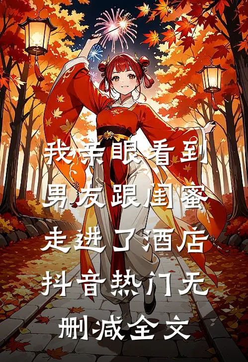 我亲眼看到男友跟闺蜜走进了酒店抖音热门无删减全文