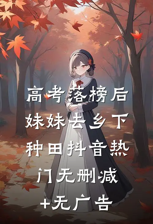 高考落榜后，妹妹去乡下种田抖音热门无删减+无广告