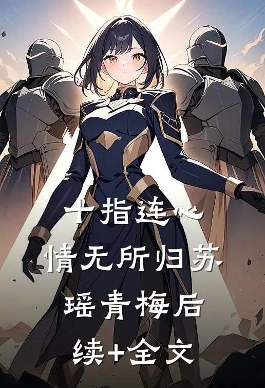 十指连心，情无所归苏瑶青梅后续+全文