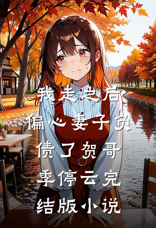 我走之后，偏心妻子负债了贺哥季停云完结版小说