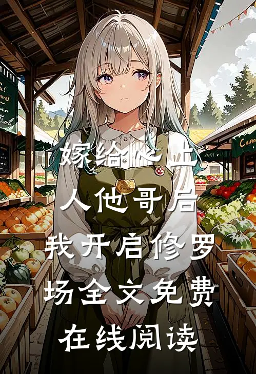 嫁给心上人他哥后，我开启修罗场全文免费在线阅读