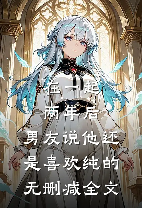 在一起两年后，男友说他还是喜欢纯的无删减全文