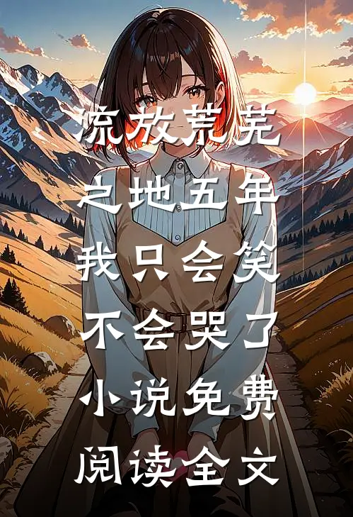 流放荒芜之地五年，我只会笑不会哭了小说免费阅读全文