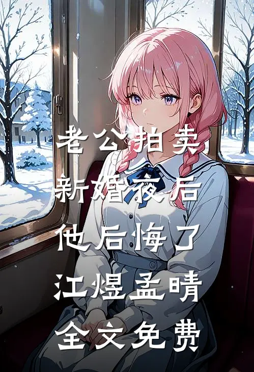 老公拍卖新婚夜后，他后悔了江煜孟晴全文免费
